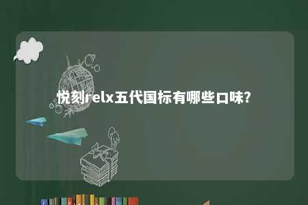 悦刻relx五代国标有哪些口味
�？ 